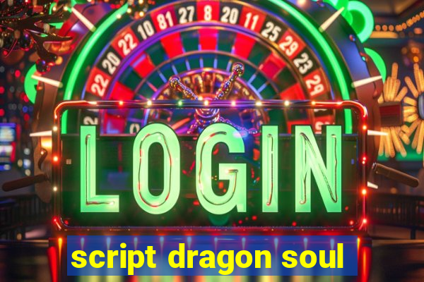 script dragon soul